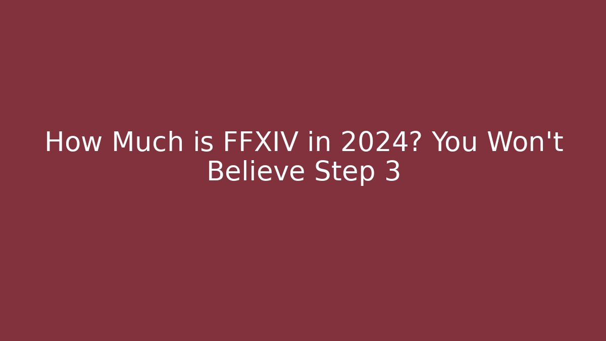 How Much is FFXIV in 2024? You Won’t Believe Step 3 - Método de Aprovação