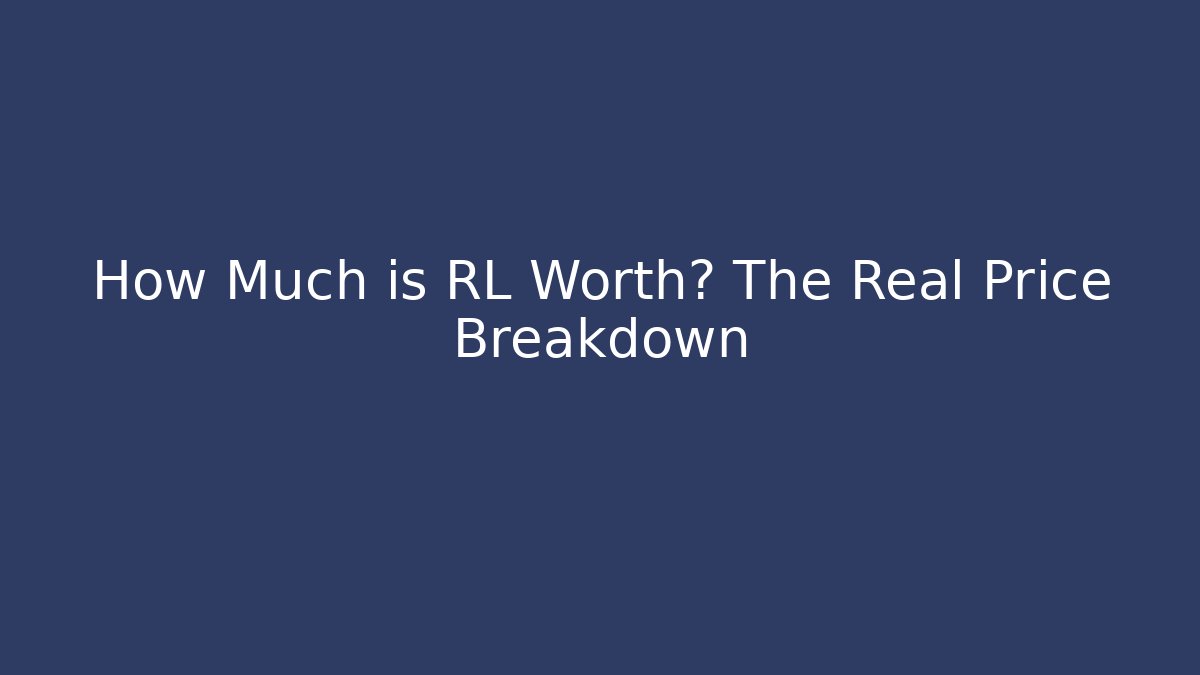 How Much is RL Worth? The Real Price Breakdown