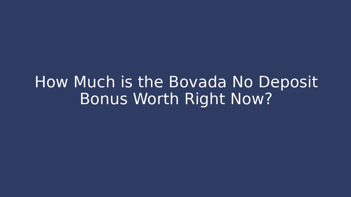 How Much is the Bovada No Deposit Bonus Worth Right Now?