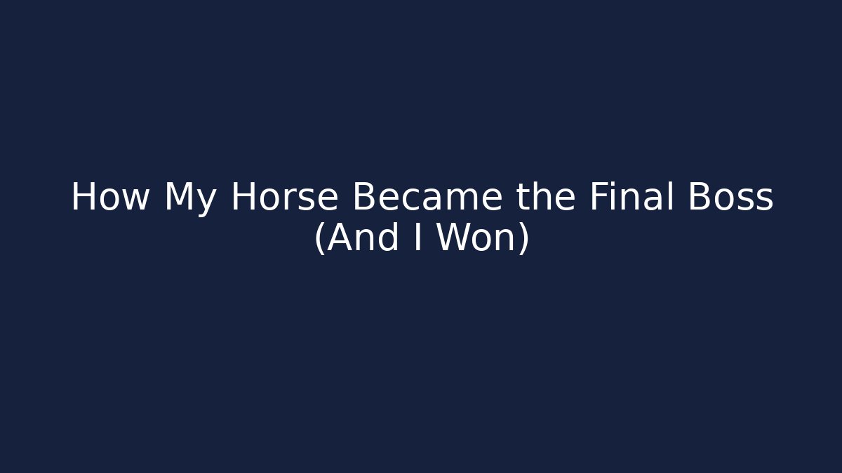 How My Horse Became the Final Boss (And I Won)