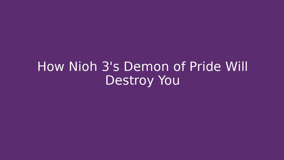How Nioh 3's Demon of Pride Will Destroy You