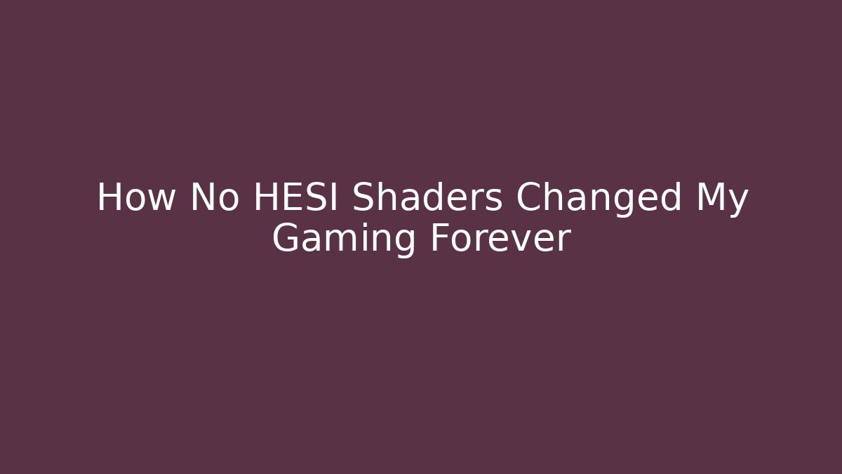 How No HESI Shaders Changed My Gaming Forever - Método de Aprovação