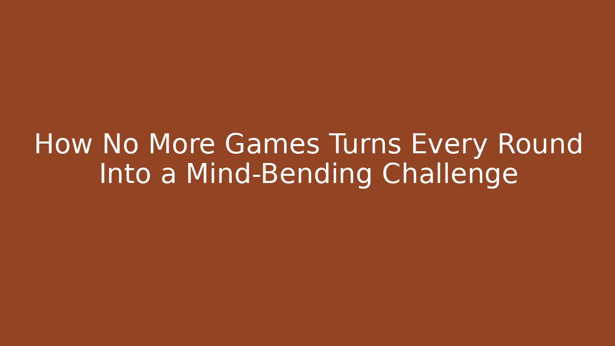 How No More Games Turns Every Round Into a Mind-Bending Challenge