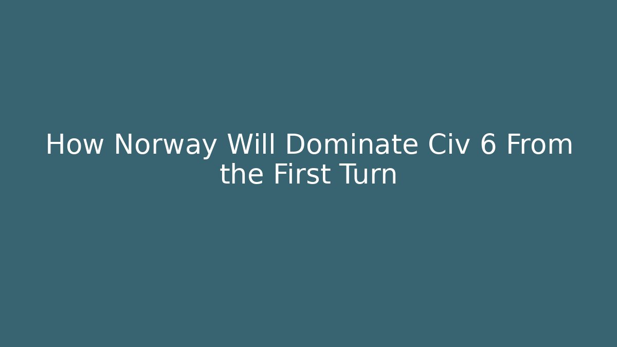 How Norway Will Dominate Civ 6 From the First Turn