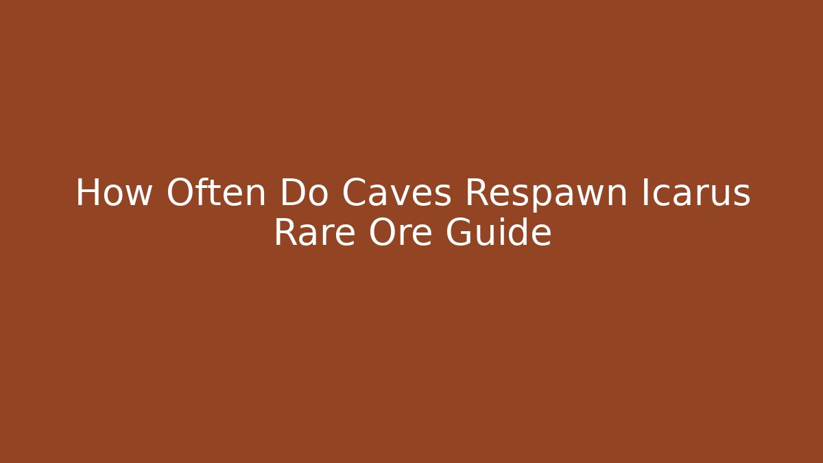 How Often Do Caves Respawn Icarus Rare Ore Guide