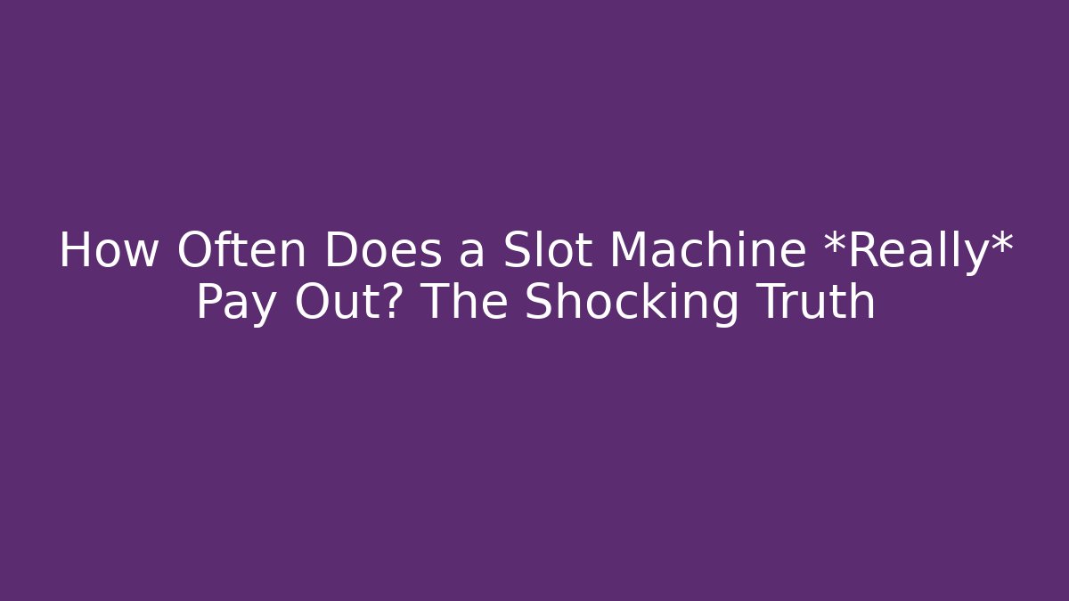 How Often Does a Slot Machine *Really* Pay Out? The Shocking Truth