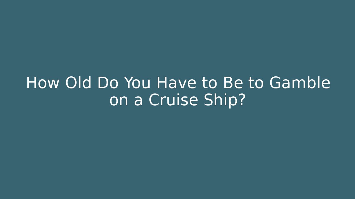 How Old Do You Have to Be to Gamble on a Cruise Ship?