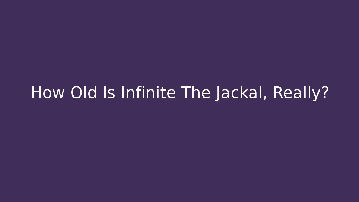 How Old Is Infinite The Jackal, Really?