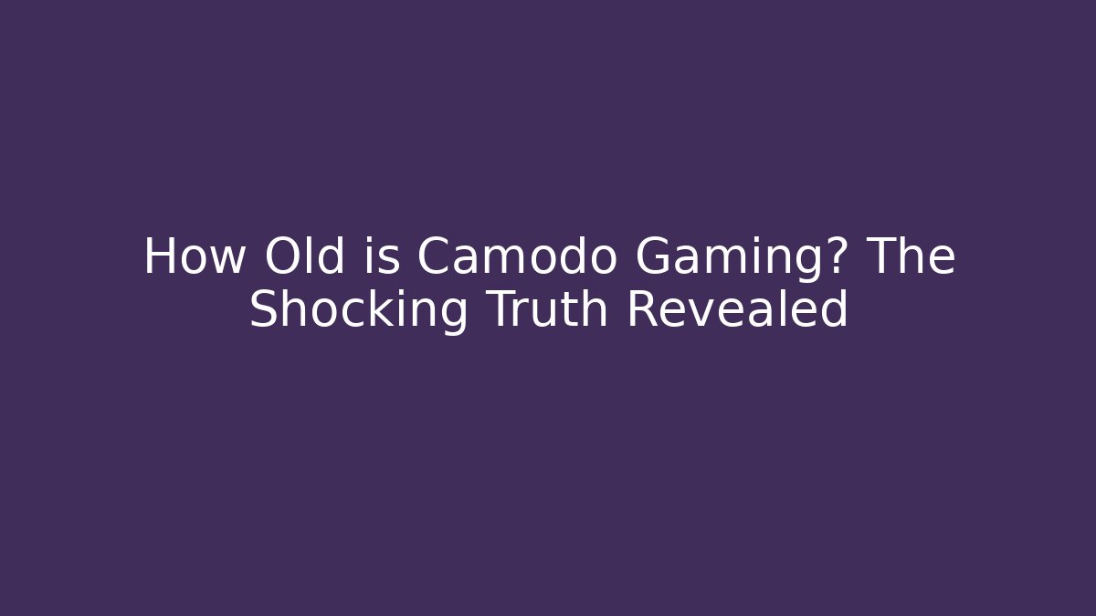 How Old is Camodo Gaming? The Shocking Truth Revealed