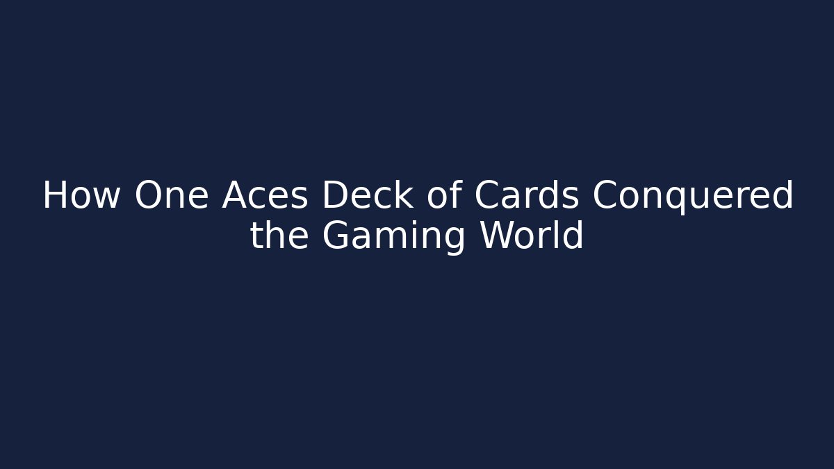 How One Aces Deck of Cards Conquered the Gaming World - Método de Aprovação