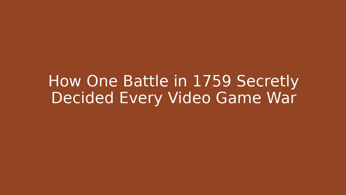 How One Battle in 1759 Secretly Decided Every Video Game War