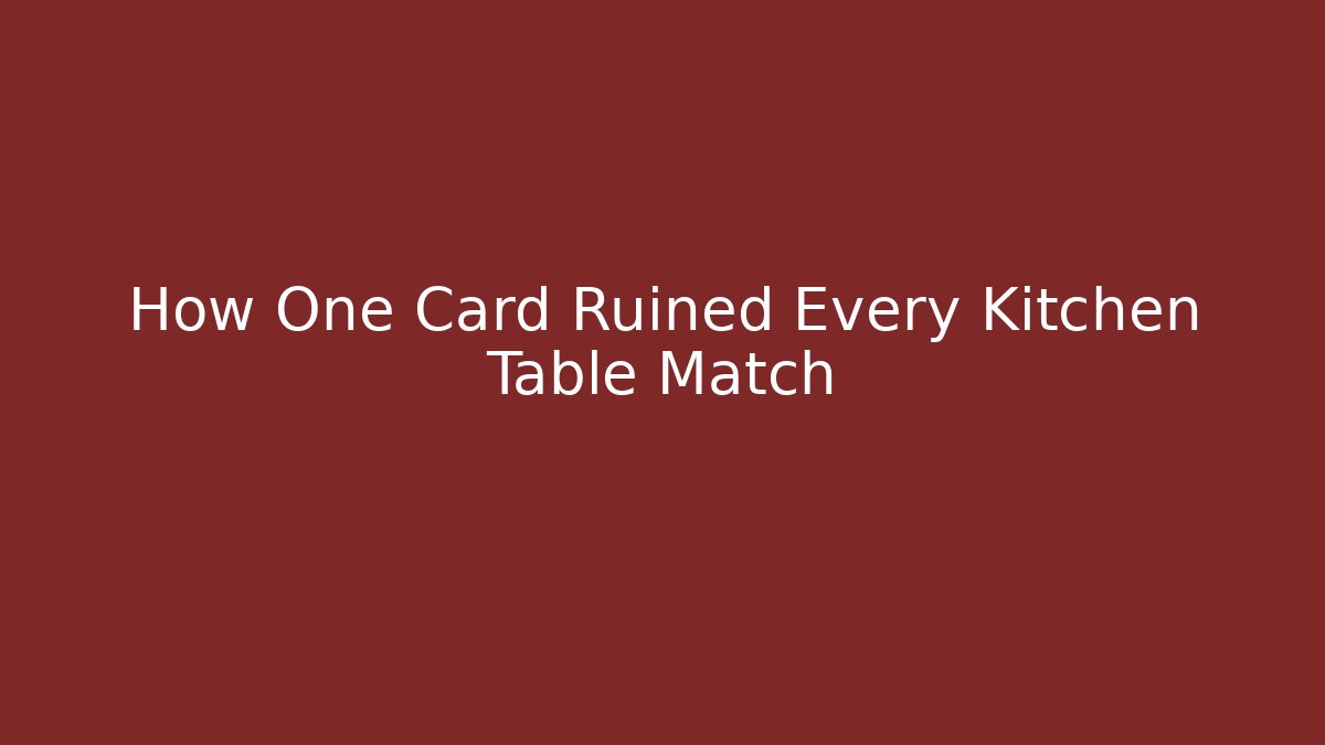 How One Card Ruined Every Kitchen Table Match