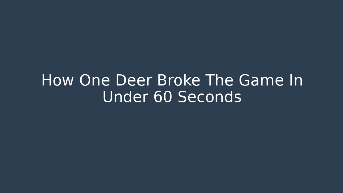 How One Deer Broke The Game In Under 60 Seconds