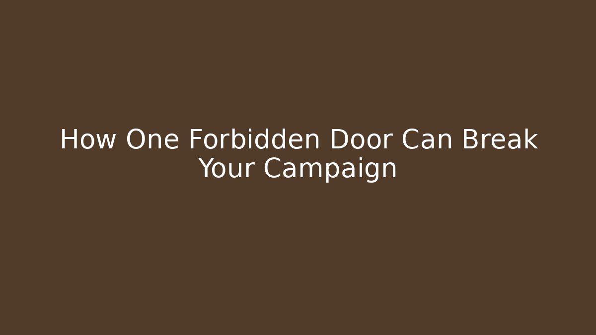 How One Forbidden Door Can Break Your Campaign