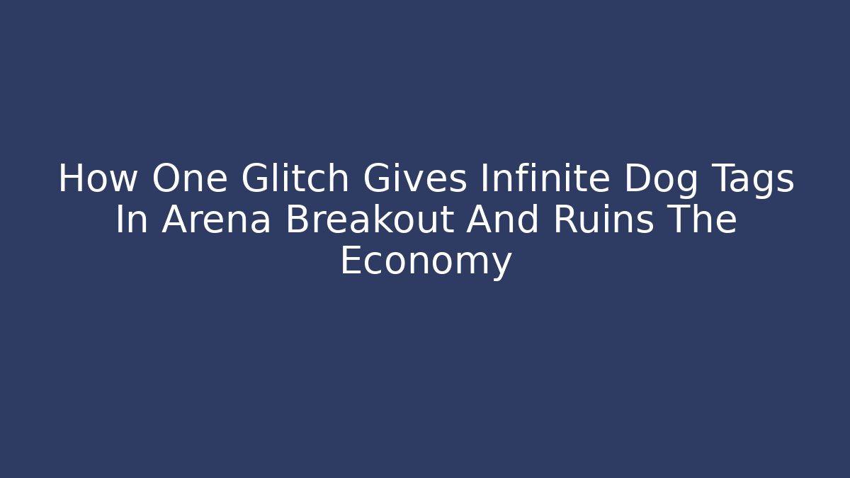 How One Glitch Gives Infinite Dog Tags In Arena Breakout And Ruins The Economy
