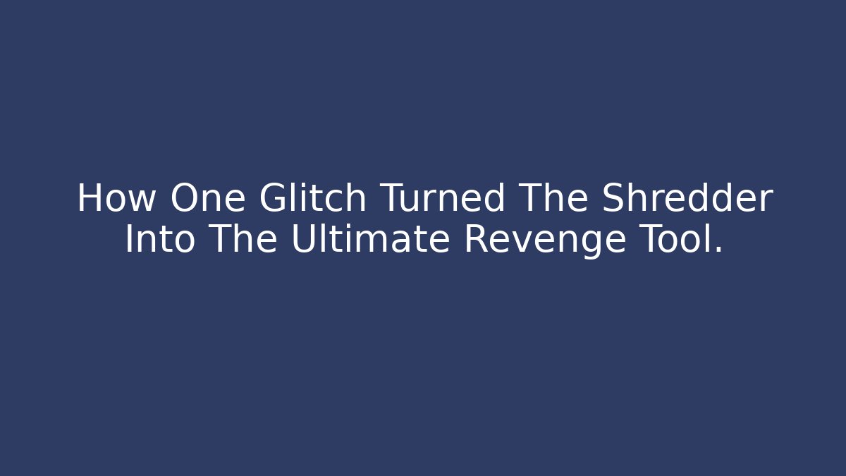 How One Glitch Turned The Shredder Into The Ultimate Revenge Tool.
