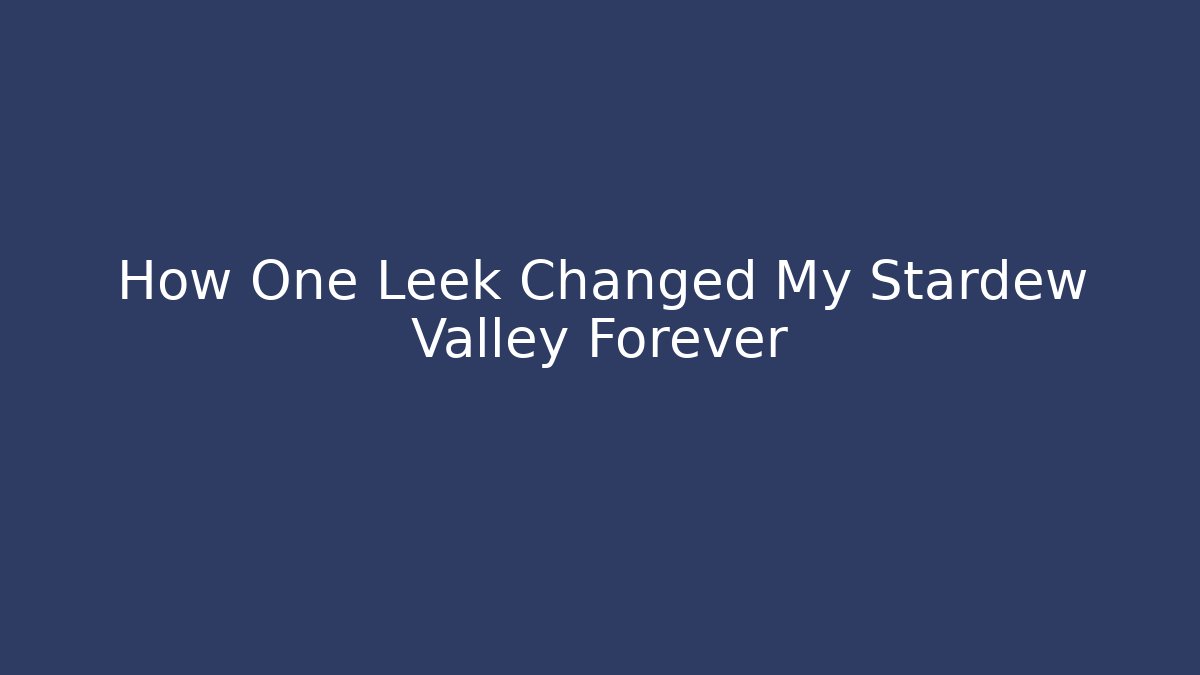 How One Leek Changed My Stardew Valley Forever