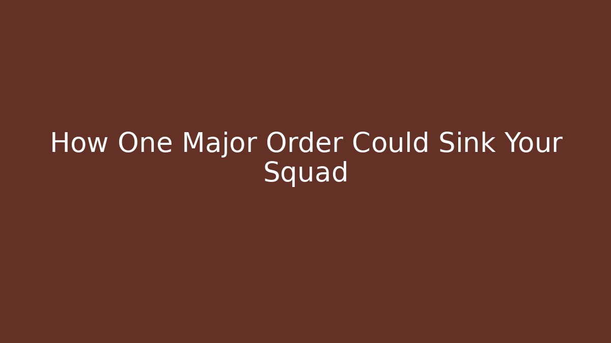 How One Major Order Could Sink Your Squad