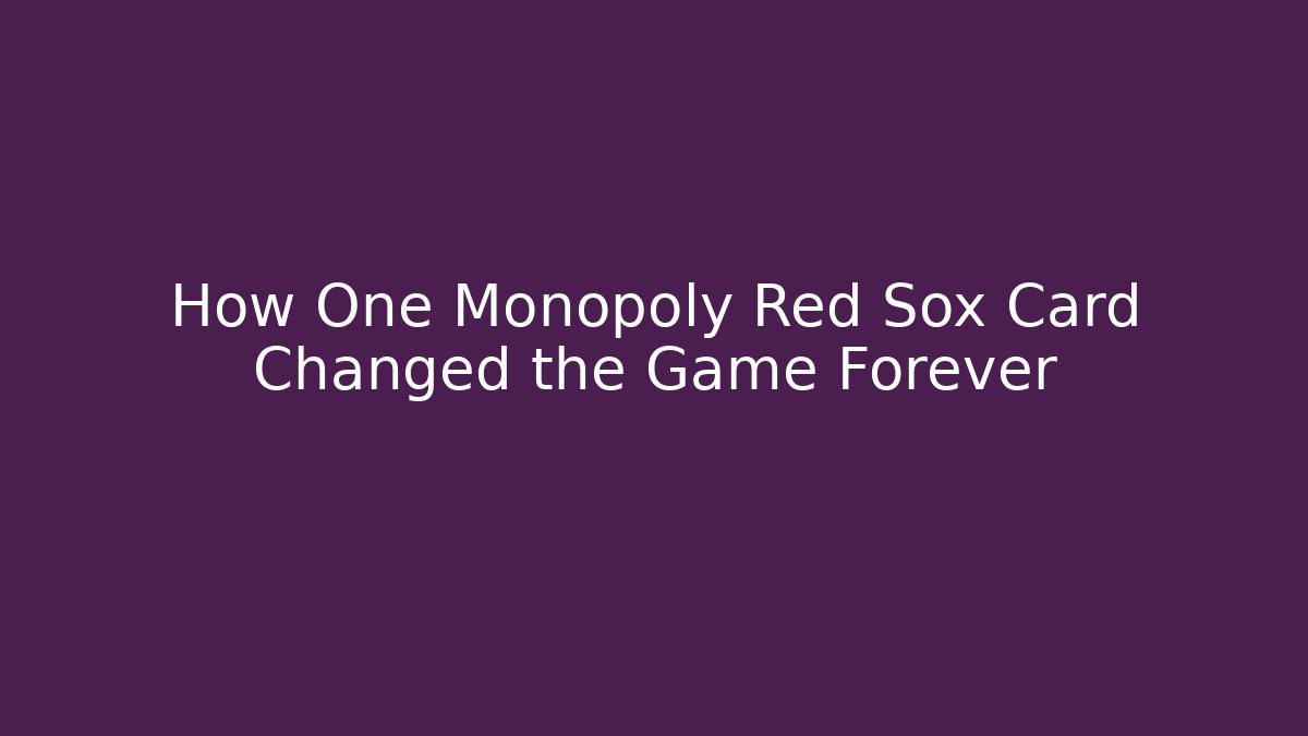 How One Monopoly Red Sox Card Changed the Game Forever