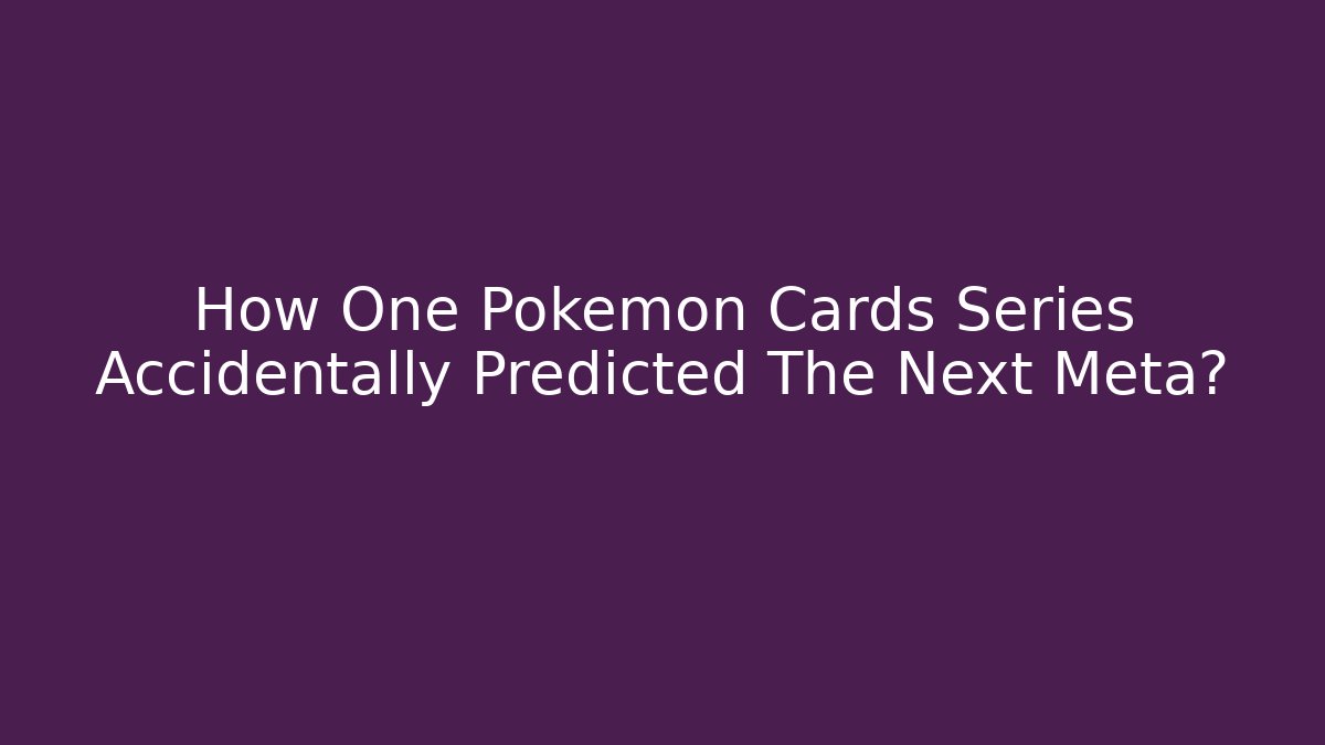 How One Pokémon Cards Series Accidentally Predicted The Next Meta?