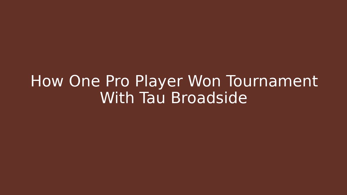 How One Pro Player Won Tournament With Tau Broadside