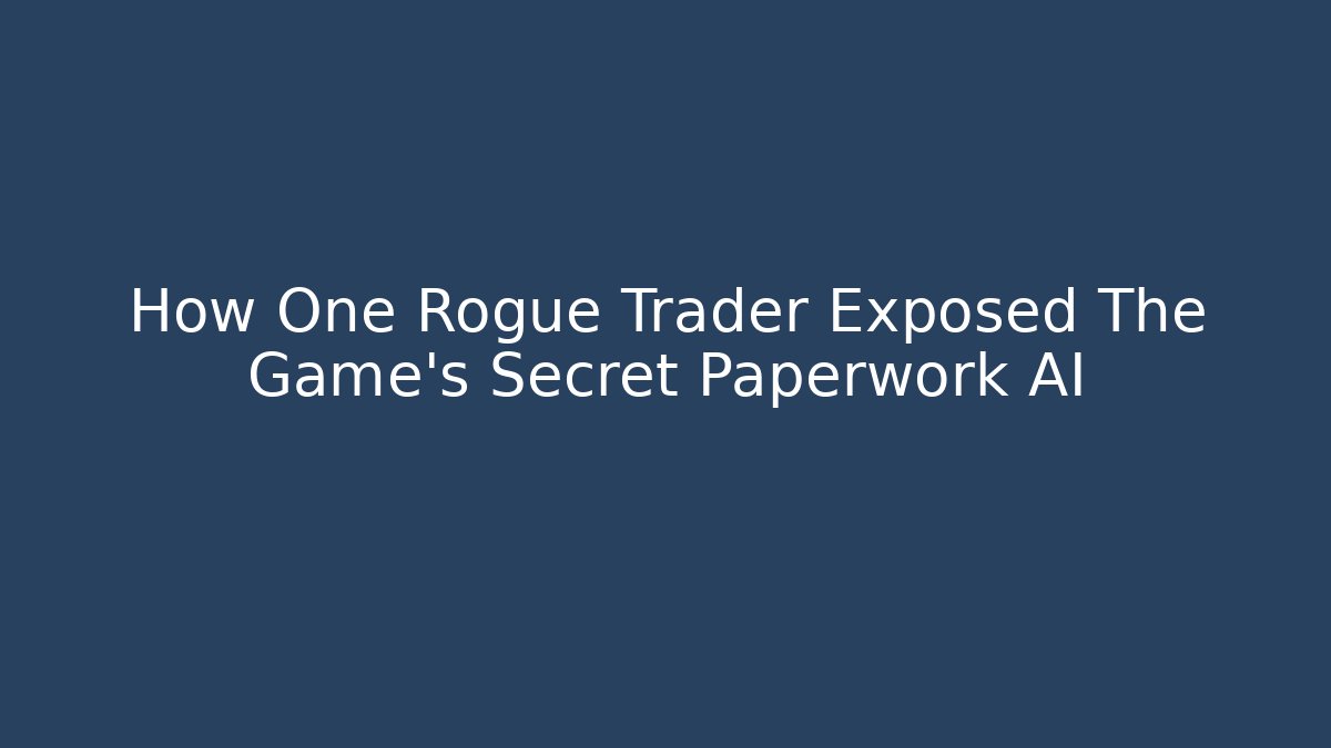 How One Rogue Trader Exposed The Game's Secret Paperwork AI
