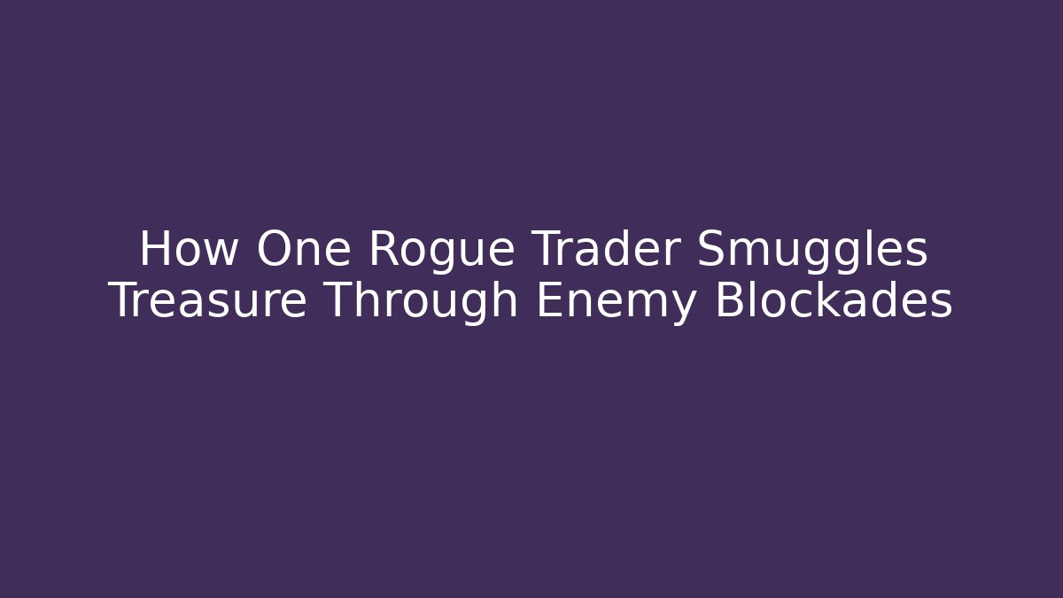How One Rogue Trader Smuggles Treasure Through Enemy Blockades