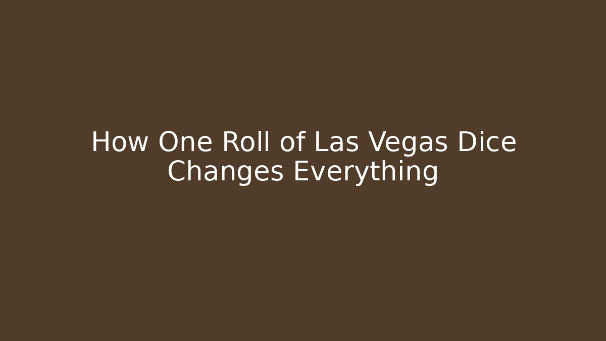 How One Roll of Las Vegas Dice Changes Everything