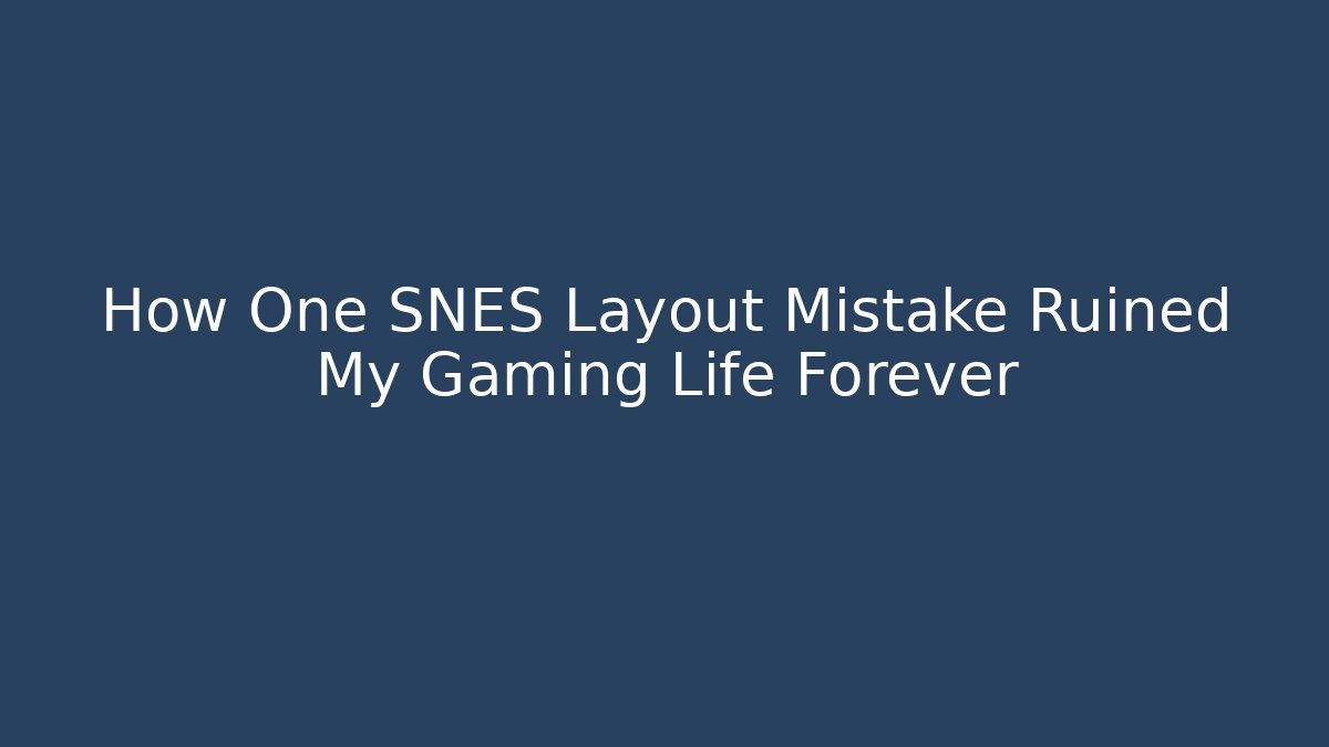 How One SNES Layout Mistake Ruined My Gaming Life Forever