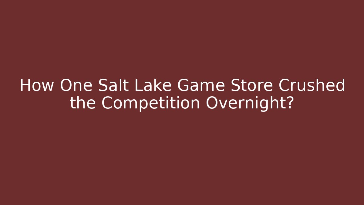 How One Salt Lake Game Store Crushed the Competition Overnight?