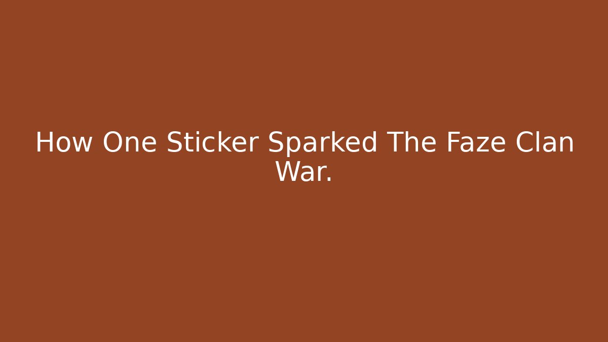 How One Sticker Sparked The Faze Clan War.