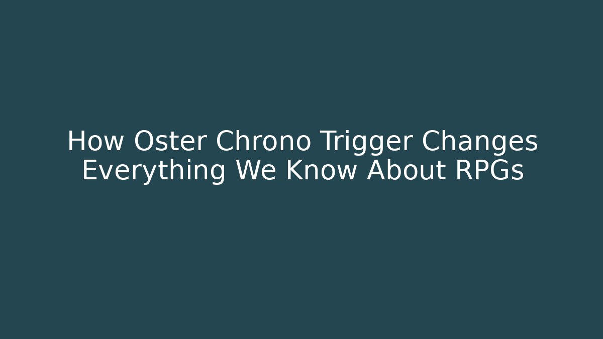 How Oster Chrono Trigger Changes Everything We Know About RPGs - Método de Aprovação