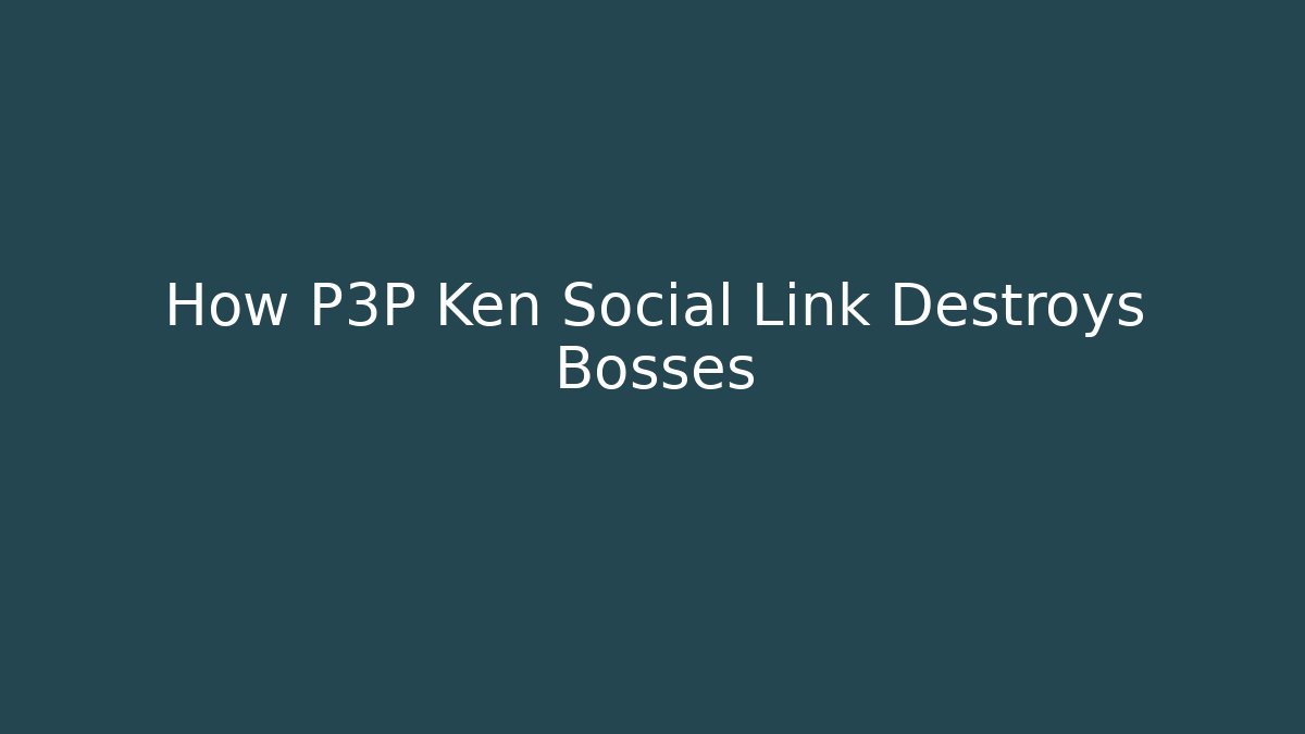 How P3P Ken Social Link Destroys Bosses