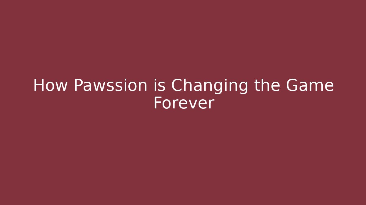How Pawssion is Changing the Game Forever