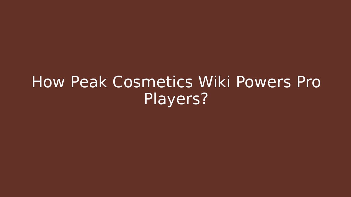 How Peak Cosmetics Wiki Powers Pro Players?