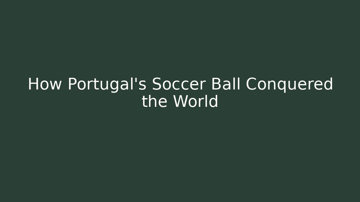 How Portugal's Soccer Ball Conquered the World