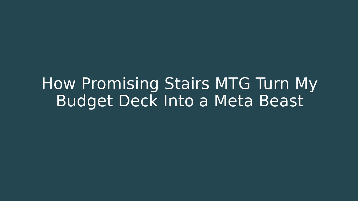 How Promising Stairs MTG Turn My Budget Deck Into a Meta Beast