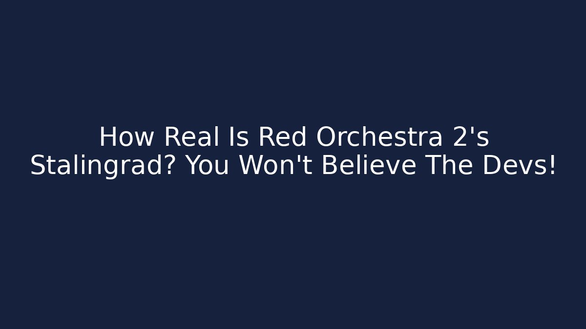 How Real Is Red Orchestra 2's Stalingrad? You Won't Believe The Devs!