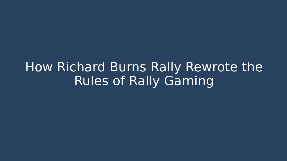 How Richard Burns Rally Rewrote the Rules of Rally Gaming