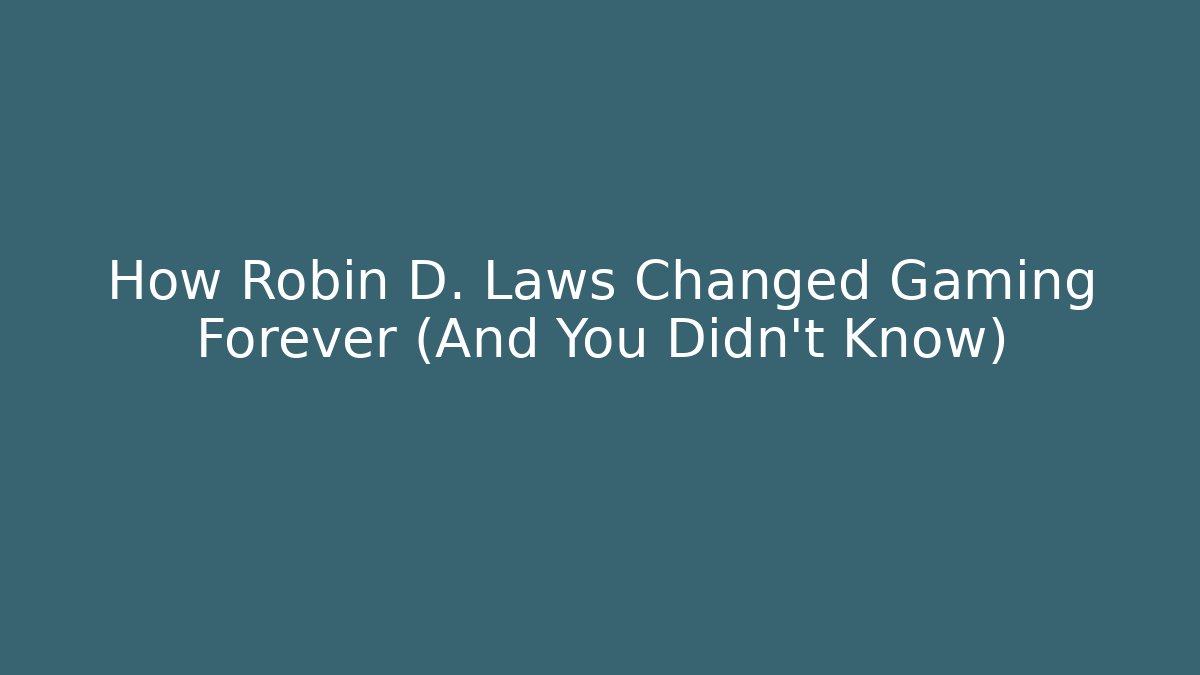 How Robin D. Laws Changed Gaming Forever (And You Didn't Know)