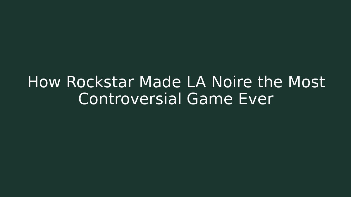 How Rockstar Made LA Noire the Most Controversial Game Ever