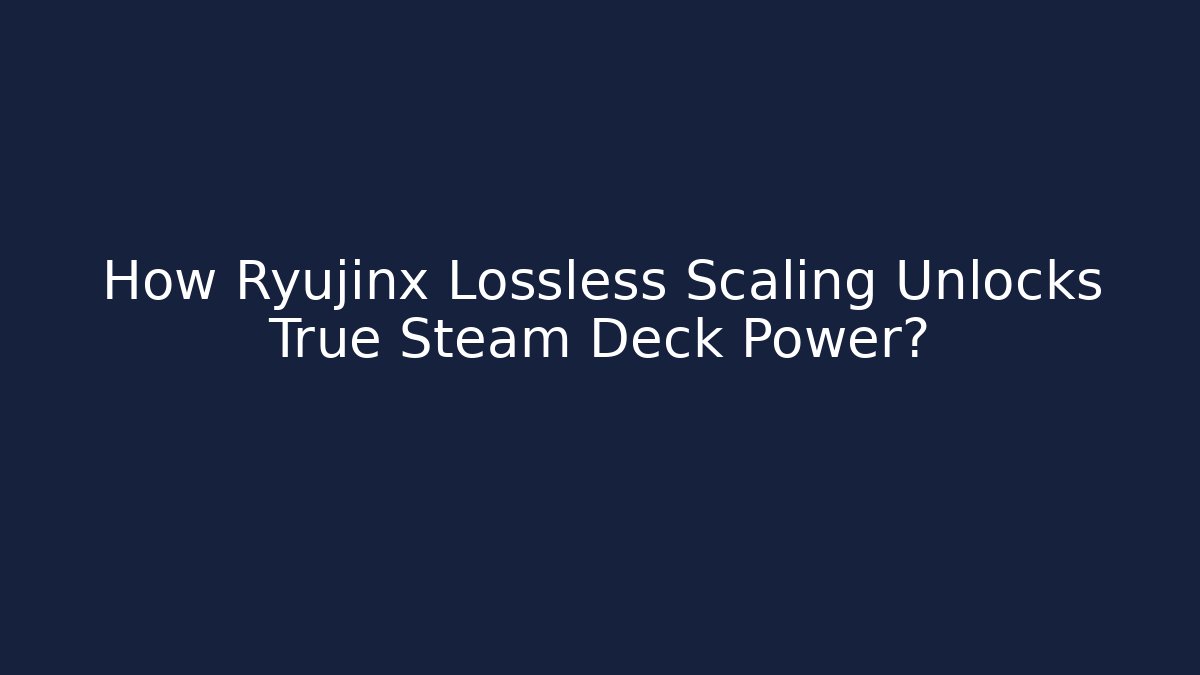 How Ryujinx Lossless Scaling Unlocks True Steam Deck Power?