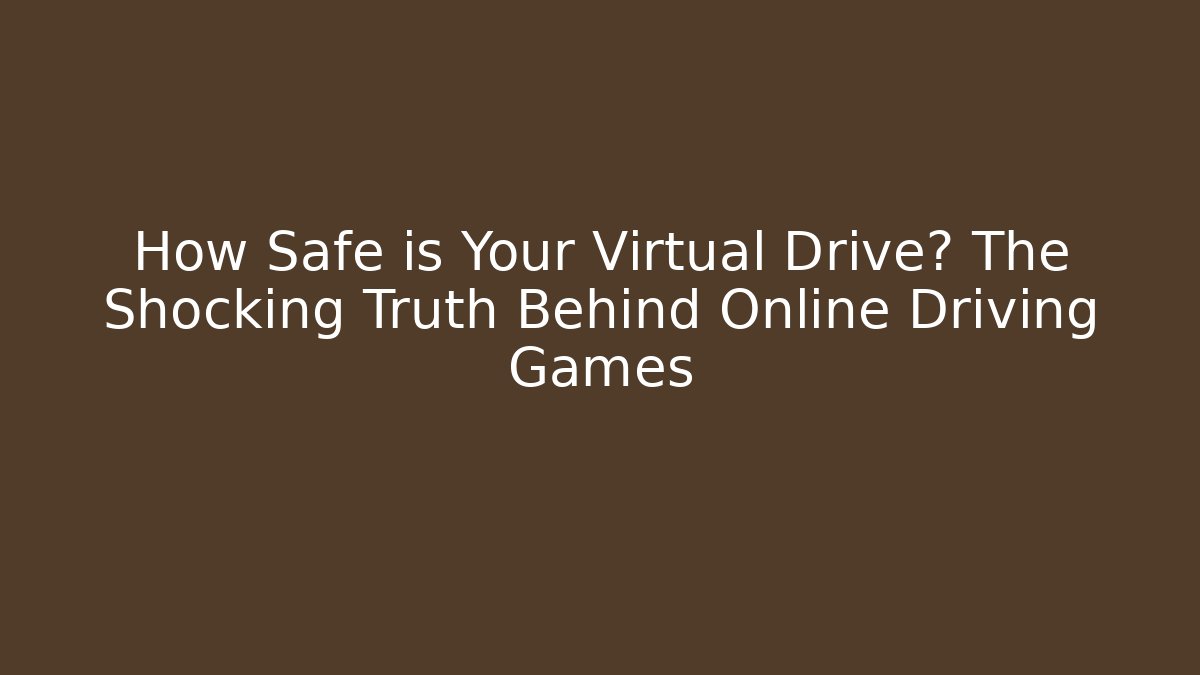 How Safe is Your Virtual Drive? The Shocking Truth Behind Online Driving Games