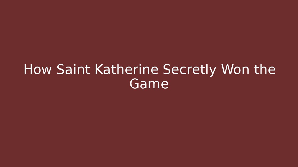 How Saint Katherine Secretly Won the Game