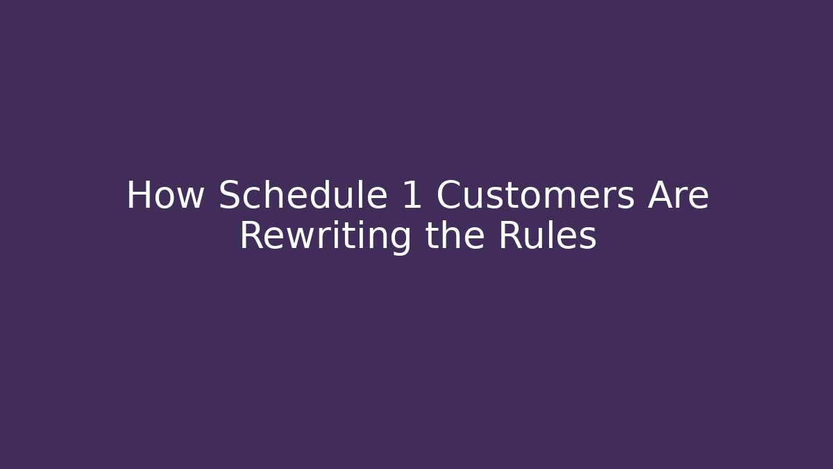 How Schedule 1 Customers Are Rewriting the Rules