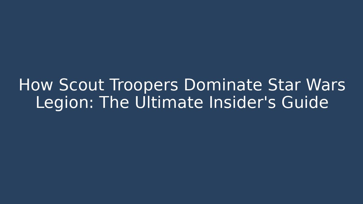 How Scout Troopers Dominate Star Wars Legion: The Ultimate Insider's Guide - Método de Aprovação