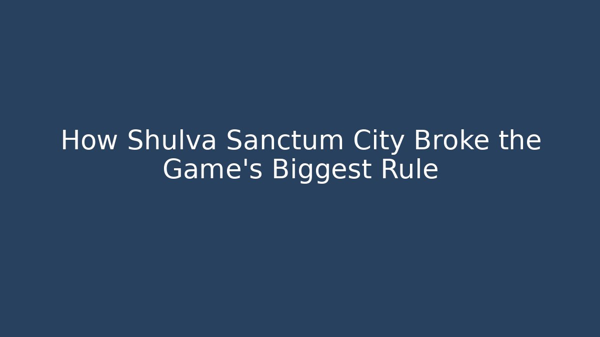 How Shulva Sanctum City Broke the Game's Biggest Rule