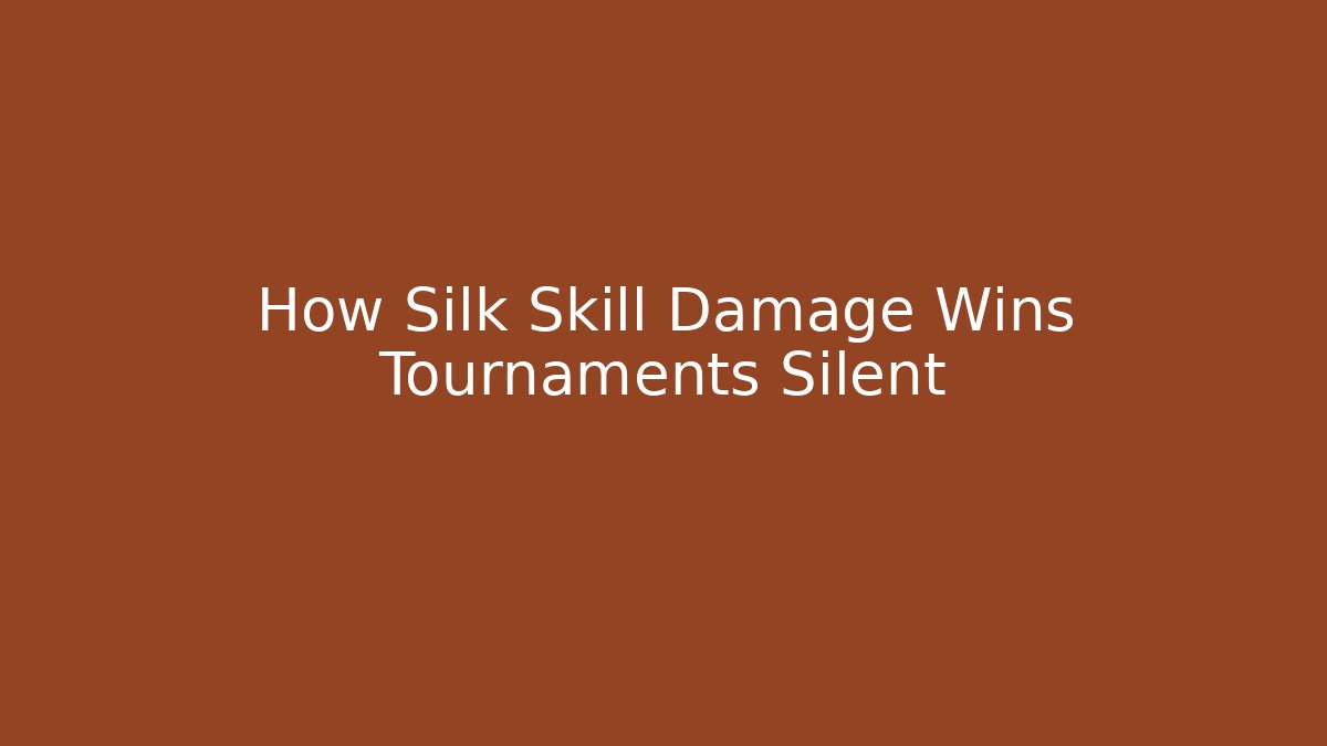How Silk Skill Damage Wins Tournaments Silent