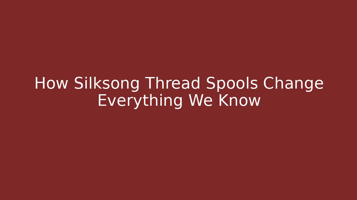 How Silksong Thread Spools Change Everything We Know
