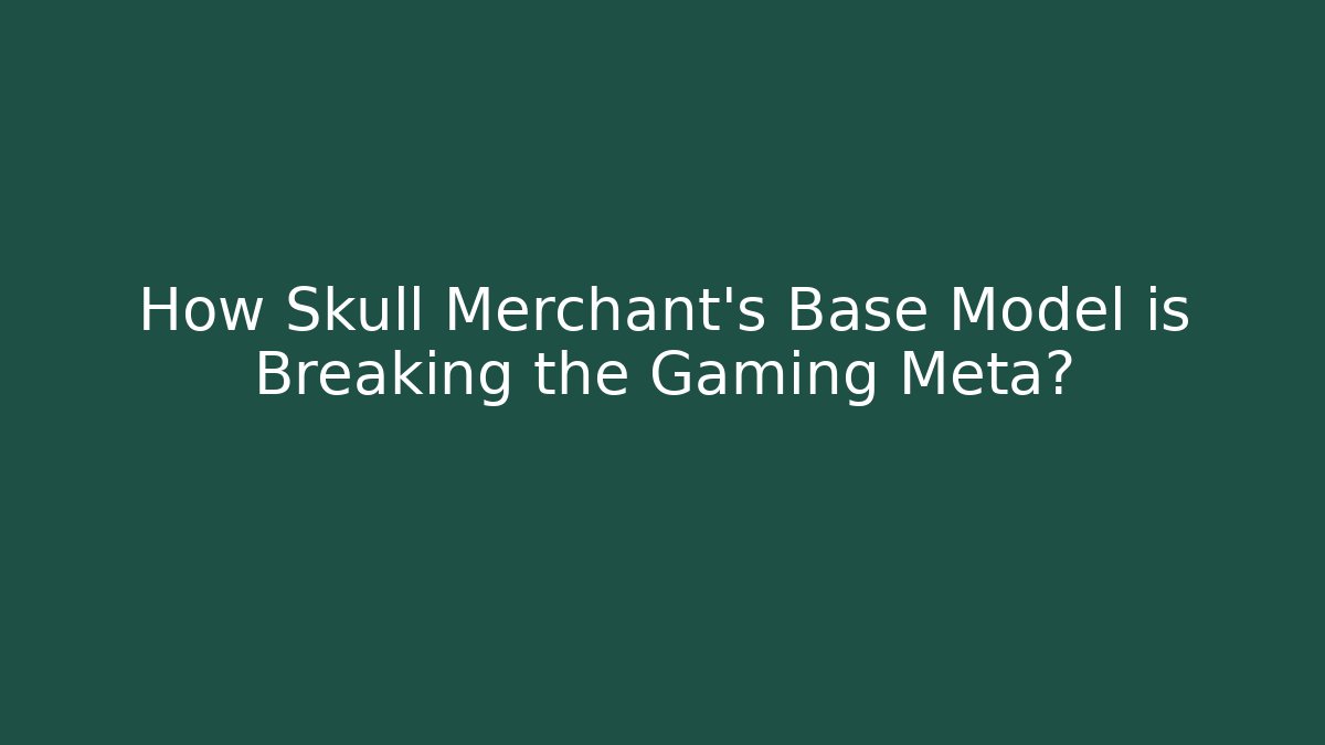How Skull Merchant's Base Model is Breaking the Gaming Meta?